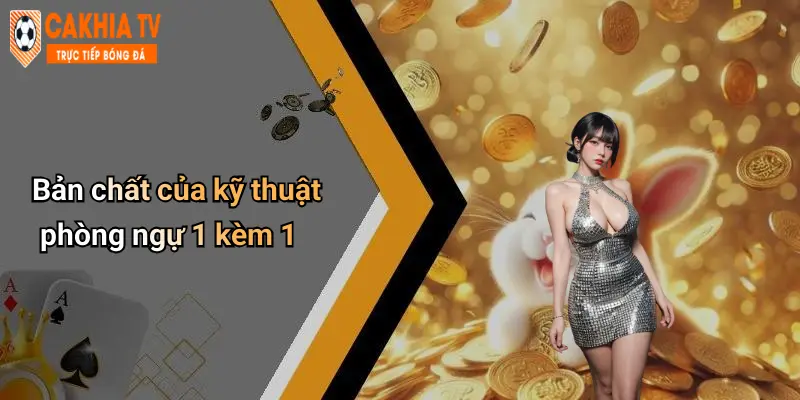 Bản chất của kỹ thuật phòng ngự 1 kèm 1