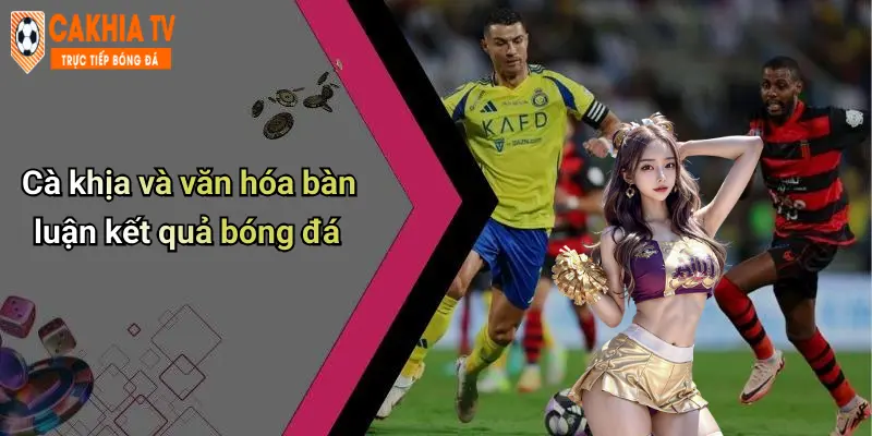 Cà khịa và văn hóa bàn luận kết quả bóng đá