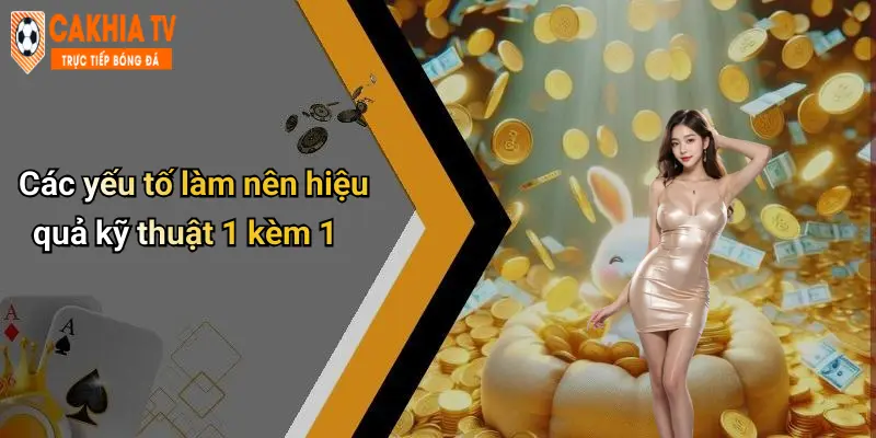 Các yếu tố làm nên hiệu quả kỹ thuật 1 kèm 1