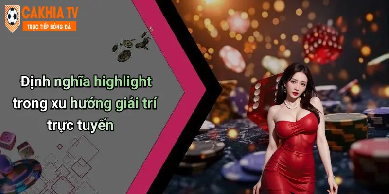 Định nghĩa highlight trong xu hướng giải trí trực tuyến