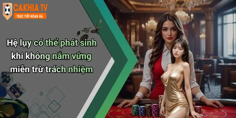 Hệ lụy có thể phát sinh khi không nắm vững miễn trừ trách nhiệm