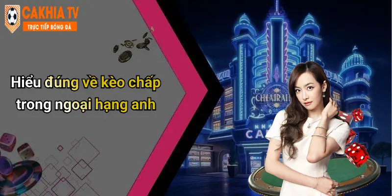 Hiểu đúng về kèo chấp trong ngoại hạng anh