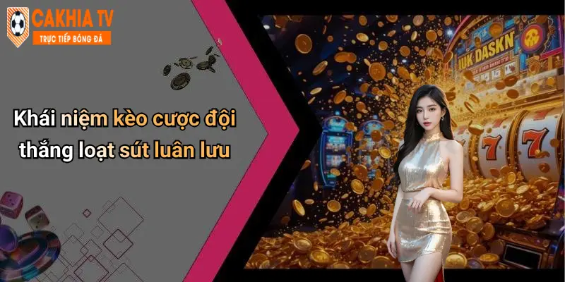 Khái niệm kèo cược đội thắng loạt sút luân lưu