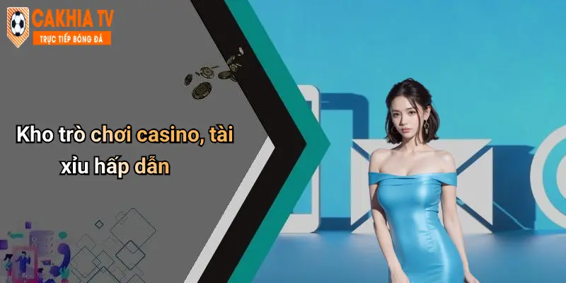 Kho trò chơi casino, tài xỉu hấp dẫn
