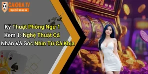 Kỹ Thuật Phòng Ngự 1 Kèm 1: Nghệ Thuật Cá Nhân Và Góc Nhìn Từ Cà Khịa