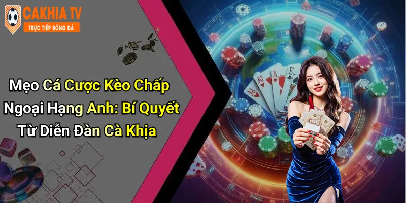 Mẹo Cá Cược Kèo Chấp Ngoại Hạng Anh: Bí Quyết Từ Diễn Đàn Cà Khịa