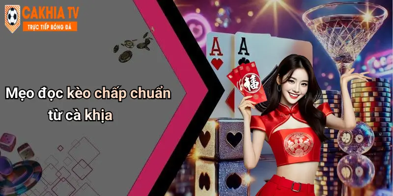 Mẹo đọc kèo chấp chuẩn từ cà khịa
