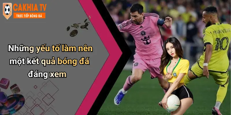 Những yếu tố làm nên một kết quả bóng đá đáng xem