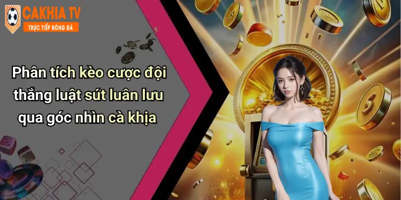 Phân tích kèo cược đội thắng luật sút luân lưu qua góc nhìn cà khịa