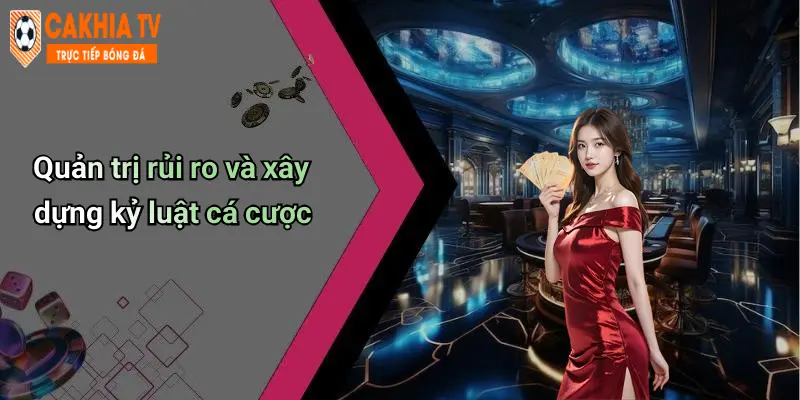 Quản trị rủi ro và xây dựng kỷ luật cá cược