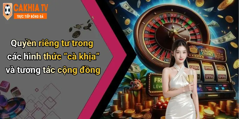 Quyền riêng tư trong các hình thức “cà khịa” và tương tác cộng đồng