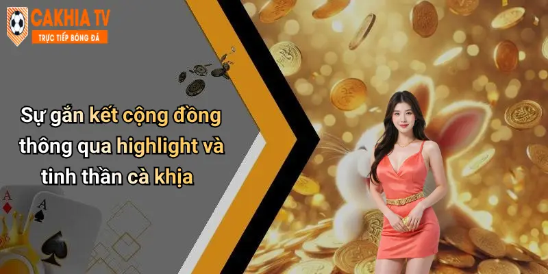 Sự gắn kết cộng đồng thông qua highlight và tinh thần cà khịa