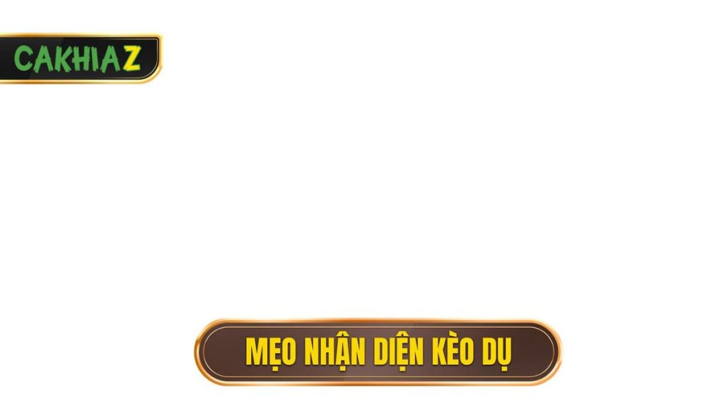 Mẹo nhận diện kèo dụ