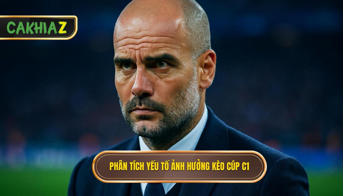 Phân tích Chuyên sâu Yếu tố Ảnh hưởng Kèo Cúp C1