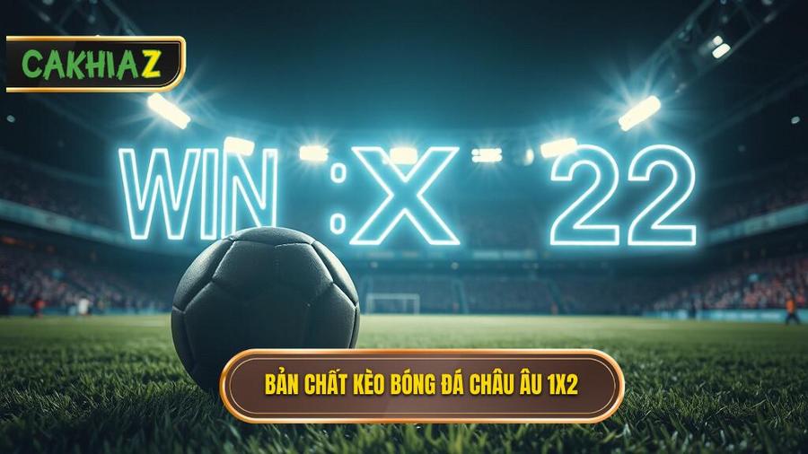 Bản chất của kèo bóng đá châu Âu (Kèo 1x2)