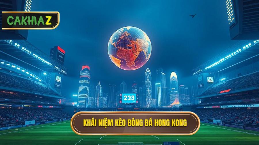 Kèo bóng đá Hong Kong là gì? Định nghĩa và đặc điểm cốt lõi