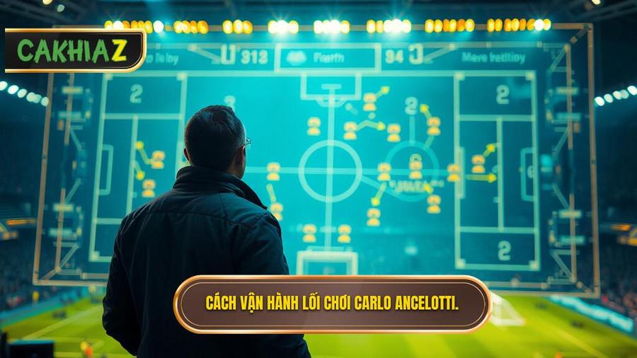 Phân tích cách vận hành lối chơi trong Chiến thuật Carlo Ancelotti hiện đại