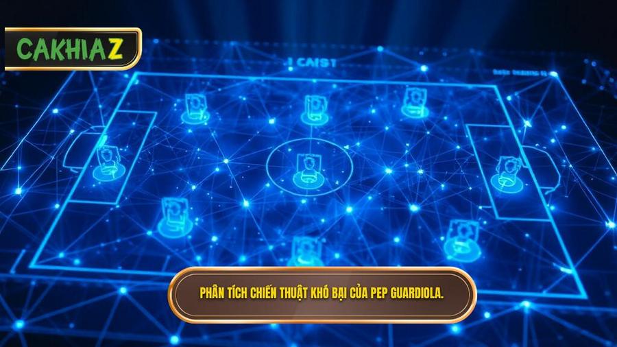 Phân tích chiều sâu: Tại sao Chiến thuật Pep Guardiola lại khó bị đánh bại?