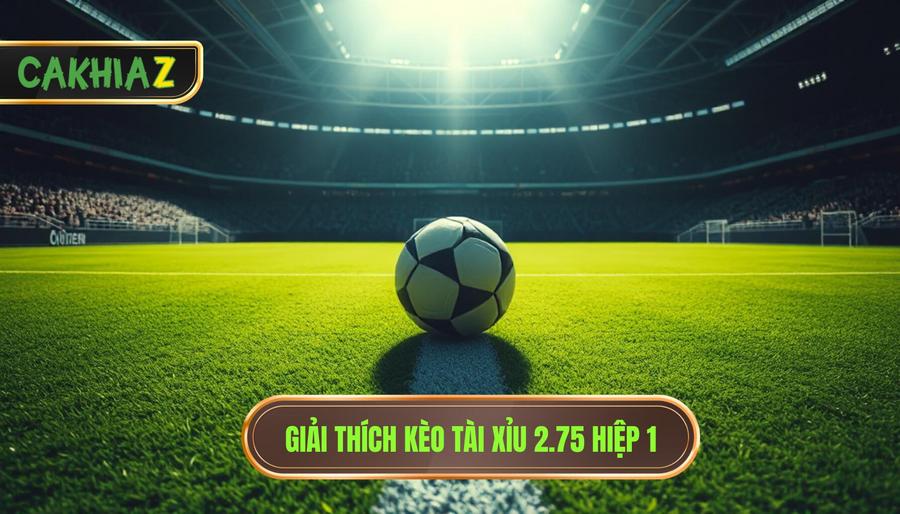 Giải thích kèo tài xỉu 2.75 hiệp 1