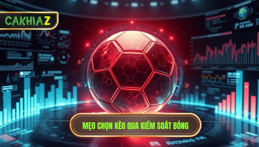 Mẹo chọn kèo qua kiểm soát bóng