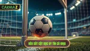 Kèo cược tổng số lần sút bóng trúng cột dọc: Bí kíp soi kèo cực chuẩn